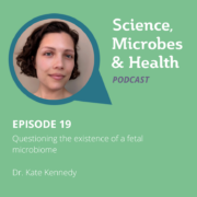 Questioning the existence of a fetal microbiome, with Dr. Kate Kennedy